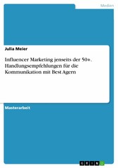 Influencer Marketing jenseits der 50+. Handlungsempfehlungen für die Kommunikation mit Best Agern