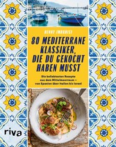 80 mediterrane Klassiker, die du gekocht haben musst