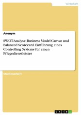 SWOT-Analyse, Business Model Canvas und Balanced Scorecard. Einführung eines Controlling Systems für einen Pflegedienstleister