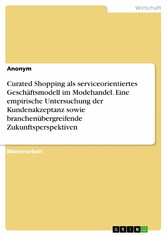 Curated Shopping als serviceorientiertes Geschäftsmodell im Modehandel. Eine empirische Untersuchung der Kundenakzeptanz sowie branchenübergreifende Zukunftsperspektiven