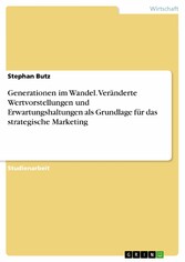 Generationen im Wandel. Veränderte Wertvorstellungen und Erwartungshaltungen als Grundlage für das strategische Marketing