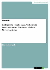 Biologische Psychologie. Aufbau und Funktionsweise des menschlichen Nervensystems