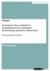 Konzeption eines qualitativen Leitfadeninterviews, qualitative Beobachtung, qualitative Fallauswahl