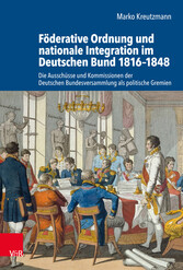 Föderative Ordnung und nationale Integration im Deutschen Bund 1816-1848