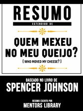 Resumo Estendido De Quem Mexeu No Meu Queijo? (Who Moved My Cheese?) - Baseado No Livro De Spencer Johnson