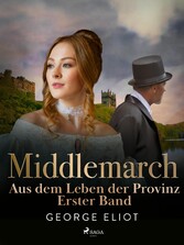 Middlemarch: Aus dem Leben der Provinz - Erster Band