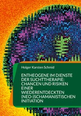 Entheogene im Dienste der Suchttherapie: Chancen und Risiken einer wiederentdeckten (neo-)schamanistischen Initiation