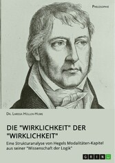 Die 'Wirklichkeit' der 'Wirklichkeit'. Eine Strukturanalyse von Hegels Modalitäten-Kapitel aus seiner 'Wissenschaft der Logik'