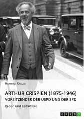 Arthur Crispien (1875-1946), Vorsitzender der USPD und der SPD. Reden und Leitartikel