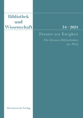 Bibliothek und Wissenschaft 54 (2021): Fenster zur Ewigkeit. Die ältesten Bibliotheken der Welt