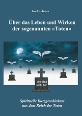 Über das Leben und Wirken der sogenannten »Toten«