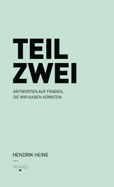 TEIL ZWEI: Antworten auf Fragen, die wir haben könnten.