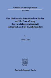 Der Einfluss des französischen Rechts auf die Entwicklung der Handelsgerichtsbarkeit in Deutschland im 19. Jahrhundert.