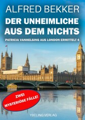 Der Unheimliche aus dem Nichts: Patricia Vanhelsing aus London ermittelt Band 4. Zwei mysteriöse Fälle