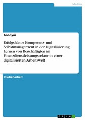 Erfolgsfaktor Kompetenz- und Selbstmanagement in der Digitalisierung. Lernen von Beschäftigten im Finanzdienstleistungssektor in einer digitalisierten Arbeitswelt