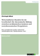 Wirtschaftliches Handeln für die Gesellschaft. Die ökonomische Bildung zwischen neoklassischen Ansätzen und sozioökonomischen Perspektiven