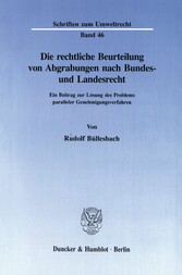 Die rechtliche Beurteilung von Abgrabungen nach Bundes- und Landesrecht.