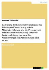 Bedeutung der Emotionalen Intelligenz bei Führungskräften in Bezug auf die Mitarbeiterführung und die Personal- und Persönlichkeitsentwicklung unter der Berücksichtigung der aktuellen Veränderungen von Arbeitsplätzen und -orten