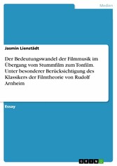 Der Bedeutungswandel der Filmmusik im Übergang vom Stummfilm zum Tonfilm. Unter besonderer Berücksichtigung des Klassikers der Filmtheorie von Rudolf Arnheim