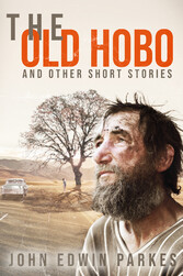 THE OLD HOBO  AND OTHER SHORT STORIES       BY       JOHN EDWIN PARKES