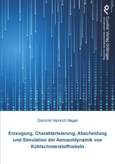 Erzeugung, Charakterisierung, Abscheidung und Simulation der Aerosoldynamik von K&#xFC;hlschmierstoffnebeln