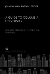 A Guide to Columbia University. With some Account of Its History and Traditions