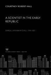 A Scientist in the Early Republic. Samuel Latham Mitchill 1764-1831