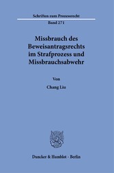 Missbrauch des Beweisantragsrechts im Strafprozess und Missbrauchsabwehr.