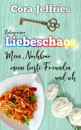 Liebeschaos - Mein Nachbar, meine beste Freundin und ich