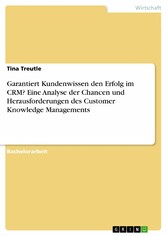 Garantiert Kundenwissen den Erfolg im CRM? Eine Analyse der Chancen und Herausforderungen des Customer Knowledge Managements