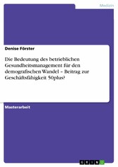 Die Bedeutung des betrieblichen Gesundheitsmanagement für den demografischen Wandel - Beitrag zur Geschäftsfähigkeit 50plus?