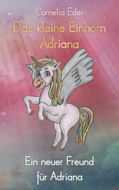 Das kleine Einhorn Adriana: Ein neuer Freund für Adriana