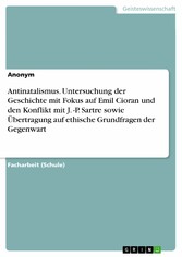 Antinatalismus. Untersuchung der Geschichte mit Fokus auf Emil Cioran und den Konflikt mit J. -P. Sartre sowie Übertragung auf ethische Grundfragen der Gegenwart