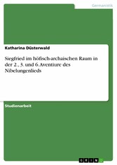 Siegfried im höfisch-archaischen Raum in der 2., 3. und 6. Aventiure des Nibelungenlieds