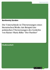 Die Unterschiede in Übersetzungen eines literarischen Werks. Am Beispiel der polnischen Übersetzungen des Gedichts von Rainer Maria Rilke 'Der Panther'