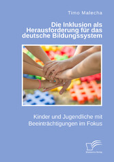 Die Inklusion als Herausforderung für das deutsche Bildungssystem. Kinder und Jugendliche mit Beeinträchtigungen im Fokus