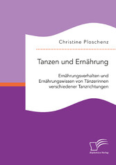 Tanzen und Ernährung. Ernährungsverhalten und Ernährungswissen von Tänzerinnen verschiedener Tanzrichtungen