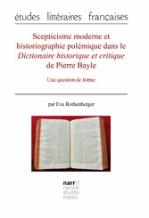 Scepticisme moderne et historiographie polémique dans le Dictionnaire historique et critique de Pierre Bayle