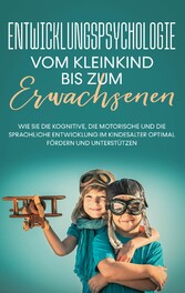 Entwicklungspsychologie - Vom Kleinkind bis zum Erwachsenen