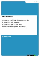 Strategisches Marketingkonzept für Gesundheitsdienstleister. Gesundheitsprodukte und gesundheitsbezogene Werbung