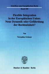 Flexible Integration in der Europäischen Union: Neue Dynamik oder Gefährdung der Rechtseinheit?