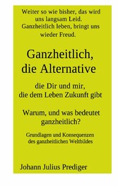 Ganzheitlich, die Alternative, die Dir und mir, die dem Leben Zukunft gibt