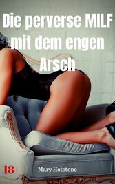 Die perverse MILF mit dem engen Arsch