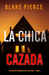 La chica cazada (Un thriller de suspense FBI de Ella Dark - Libro 3)