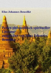 Perlen philosophisch-spiritueller Literatur - ausgewählt von Elias Johannes Benedikt