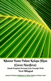 Khasiat Daun Pohon Kelapa Hijau (Cocos Nucifera) Untuk Mengobati Berbagai Jenis Penyakit Medis Versi Bilingual