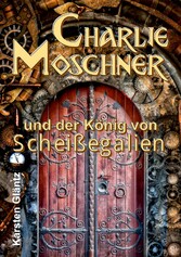 Charlie Moschner und der König von Scheißegalien