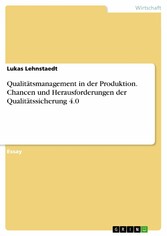 Qualitätsmanagement in der Produktion. Chancen und Herausforderungen der Qualitätssicherung 4.0