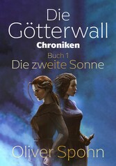 Die Götterwall-Chroniken Buch 1: Die zweite Sonne