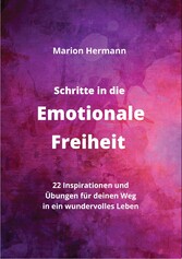 Schritte in die Emotionale Freiheit: schließe Frieden mit deiner Vergangenheit, erlaube dir Lebensfreude und finde immer wieder in deine emotionale Balance